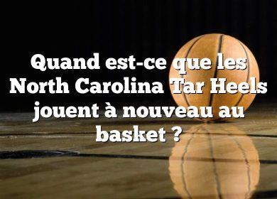 Quand est-ce que les North Carolina Tar Heels jouent à nouveau au basket ?
